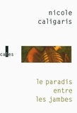 Nicole Caligaris - Le paradis entre les jambes.