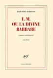 Jean-Noël Schifano - E.M. ou la divine barbare - roman confidentiel non finito.