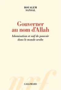 Boualem Sansal - Gouverner au nom d'Allah - Islamisation et soif de pouvoir dans le monde arabe.
