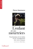 Pierre Kammerer - L'enfant et ses meurtriers - Psychanalyse de la haine et de l'aveuglement, huits récits cliniques, suivi de Lettre à Michel Onfray.