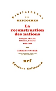 Timothy Snyder - La reconstruction des nations - Pologne, Ukraine, Lituanie, Bélarus, 1569-1999.