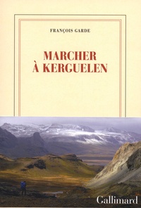François Garde - Marcher à Kerguelen.