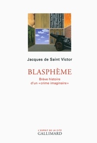 Jacques de Saint Victor - Blasphème - Brève histoire d'un "crime imaginaire".