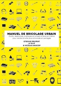 Etienne Delprat et  YA+K - Manuel illustré de bricolage urbain - Outils, ressources pratiques et projets à faire soi-même pour rendre la ville plus conviviale et partagée.