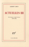 Albert Camus - Actuelles III - Chroniques algériennes 1939-1958.