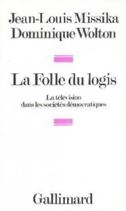 Jean-Louis Missika et Dominique Wolton - La Folle Du Logis : La Television Dans Les Societes Democratiques.