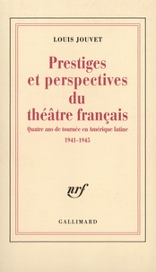 Louis Jouvet - Prestiges et perspectives du théâtre français - Quatre ans de tournée en Amérique latine 1941-1945.