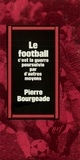 Pierre Bourgeade - Le football, c'est la guerre poursuivie par d'autres moyens.