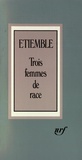 René Etiemble - TROIS FEMMES DE RACE.