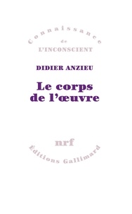 Didier Anzieu - Le Corps De L'Oeuvre. Essais Psychanalytiques Sur Le Travail Createur.