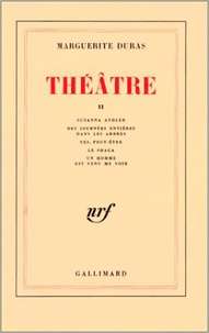 Marguerite Duras - Théâtre - Tome 2, Suzanna Andler ; Des journées entières dans les arbres ; Yes, peut-être ; Le shaga ; Un homme est venu me voir.
