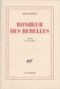 Jean Sulivan - Bonheur des rebelles.