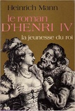 Heinrich Mann - Le Roman d'Henri IV Tome 1 : La Jeunesse du roi.