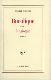 R Vigneau - Bucolique suivi de Elegiaque.