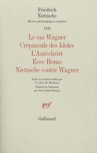 Friedrich Nietzsche - Oeuvres philosophiques complètes - Tome 7, Le cas Wagner ; Crépuscule des Idoles ; L'Antéchrist ; Ecce Homo ; Nietzsche contre Wagner.
