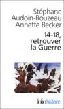 Stéphane Audoin-Rouzeau et Annette Becker - 14-18, retrouver la Guerre.