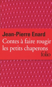 Jean-Pierre Enard - Contes à faire rougir les petits chaperons.