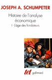 Joseph-A Schumpeter - Histoire de l'analyse économique - Tome 1, L'âge des fondateurs (Des origines à 1790).