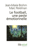 Jean-Marie Brohm et Marc Perelman - Le football, une peste émotionnelle - La barbarie des stades.