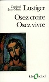 Jean-Marie Lustiger - Osez Croire, Osez Vivre. Articles, Conferences, Sermons, Interviews 1981-1984.