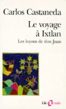 Carlos Castaneda - Le Voyage A Ixtlan. Les Lecons De Don Juan.