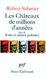 Robert Sabatier - Les Châteaux de millions d'années. (suivi de) Icare - Et autres poèmes.