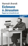 Hannah Arendt - Eichmann à Jérusalem - Rapport sur la banalité du mal.