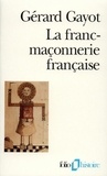 Gérard Gayot - La franc-maçonnerie française - Textes et pratiques, XVIIIe-XIXe siècles.