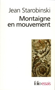 Jean Starobinski - Montaigne en mouvement.