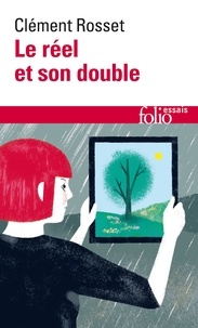 Clément Rosset - Le réel et son double - Essai sur l'illusion.