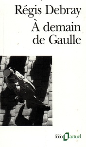 Régis Debray - A demain de Gaulle.
