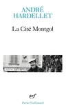 André Hardellet - La cité Montgol suivi de Le Luisant et la Sorgue et de Sommeil.