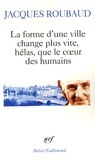Jacques Roubaud - La forme d'une ville change plus vite, hélas, que le coeur des humains - Cent cinquante poèmes 1991-1998.