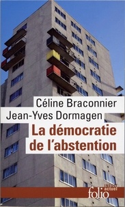 Céline Braconnier et Jean-Yves Dormagen - La démocratie de l'abstention - Aux origines de la démobilisation en milieu populaire.