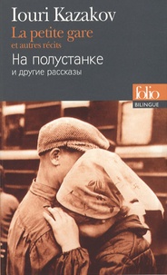 Iouri Kazakov - La petite gare et autres récits - Edition bilingue français-russe.