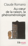 Claude Romano - Au coeur de la raison, la phénoménologie.