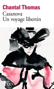 Chantal Thomas - Casanova. Un Voyage Libertin.