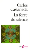 Carlos Castaneda - La Force Du Silence. Nouvelle Lecons De Don Juan.