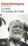 Ernest Hemingway - La Verite A La Lumiere De L'Aube.