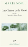 Marie Noël - Les Chants de la Merci suivi de Chants de Quatre-Temps.