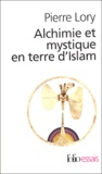 Pierre Lory - Alchimie et mystique en terre d'Islam.