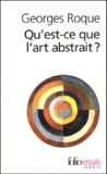 Georges Roque - Qu'est-ce que l'art abstrait ? - Une histoire de l'abstraction en peinture (1860-1960).