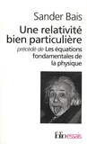 Sander Bais - Une relativité bien particulière précédé de Les équations fondamentales de la physique.