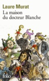 Laure Murat - La maison du docteur Blanche - Histoire d'un asile et de ses pensionnaires, de Nerval à Maupassant.