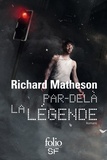 Richard Matheson - Par delà la légende - Je suis une légende ; L'homme qui rétrécit ; Le jeune homme, la mort et le temps.