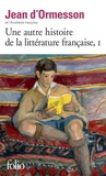 Jean d' Ormesson - Une autre histoire de la littérature française - Tome 1.