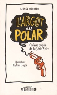 Lionel Besnier - L'argot du polar - Cadavre exquis de la Série Noire.