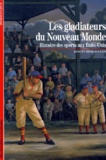 Benoît Heimermann - Les Gladiateurs Du Nouveau Monde. Histoire Des Sports Aux Etats-Unis.