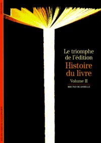 Bruno Blasselle - Histoire Du Livre. Tome 2, Le Triomphe De L'Edition.