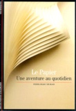 Pierre-Marc de Biasi - Le Papier, Une Aventure Au Quotidien.
